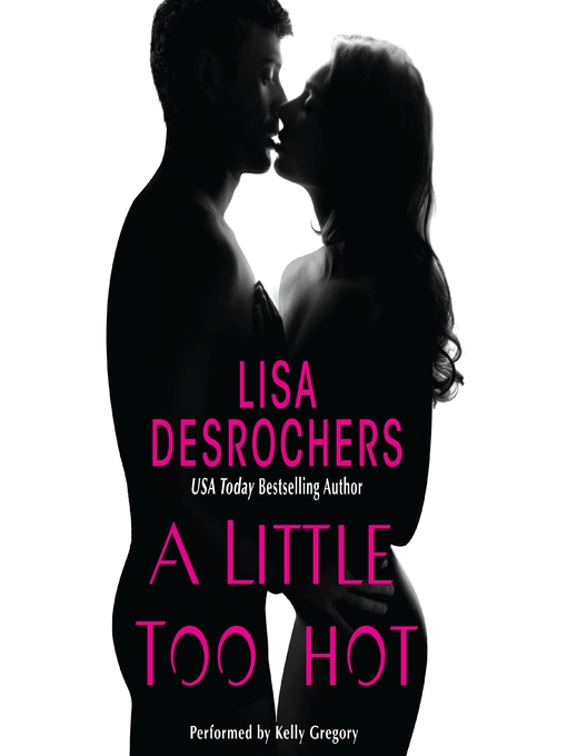 Title details for A Little Too Hot by Lisa Desrochers - Available
